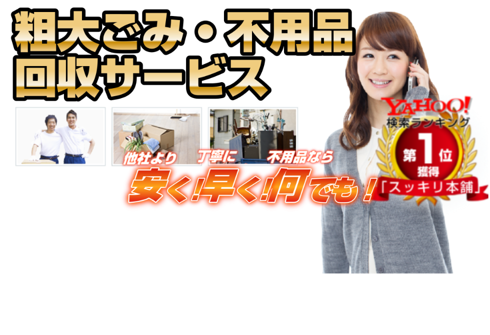粗大ごみ・不用品回収サービス 他社より安く！他社より早く！不用品ならなんでも！ スッキリ本舗